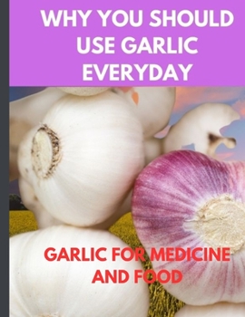 Paperback Why you should use garlic everyday: garlic for medication and food [Large Print] Book