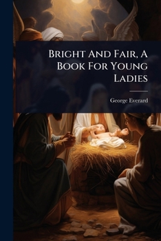 Paperback Bright And Fair, A Book For Young Ladies Book