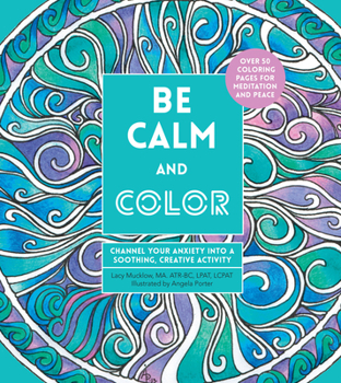 Paperback Be Calm and Color: Channel Your Anxiety Into a Soothing, Creative Activity Book