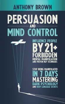 Hardcover Persuasion and Mind Control: Influence People with 13 Forbidden Mental Manipulation and NLP Techniques. Stop Being Manipulated by Mastering Dark Ps Book