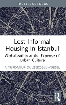 Lost Informal Housing in Istanbul: Globalization at the Expense of Urban Culture