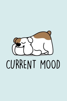 Current Mood: Blank Lined Notebook to Write In for Notes, To Do Lists, Notepad, Journal, Funny Gifts for Cute Bulldog Lover