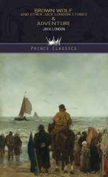 Brown Wolf and Other Jack London Stories & Adventure (Prince Classics)