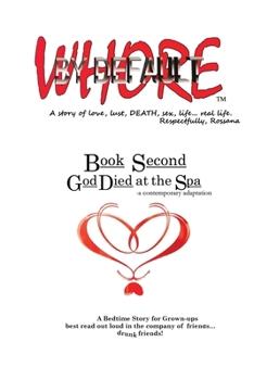 WHORE BY DEFAULT - a story of love, lust, DEATH, sex, life...real life TM: Book Second GOD DIED at the SPA: "A Single Woman’s Unapologetic Search for Love, Lust, WTF Moments, and Naked Mistakes"