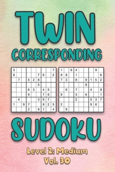 Paperback Twin Corresponding Sudoku Level 2: Medium Vol. 30: Play Twin Sudoku With Solutions Grid Medium Level Volumes 1-40 Sudoku Variation Travel Friendly Pap Book