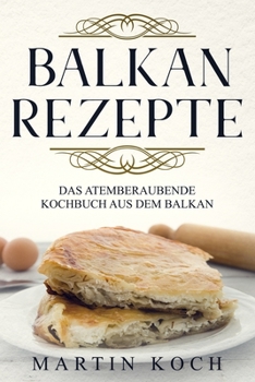 Paperback Balkan Rezepte, Das Atemberaubende Kochbuch Aus Dem Balkan. [German] Book