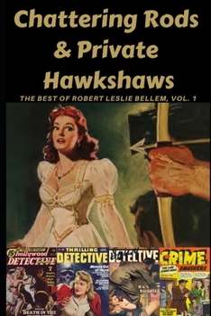 Chattering Rods & Private Hawkshaws:  The Best of Robert Leslie Bellem Volume 1 (A Thrilling Publication)