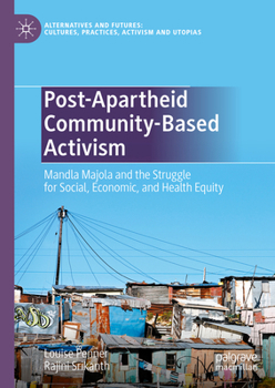 Hardcover Post-Apartheid Community-Based Activism: Mandla Majola and the Struggle for Social, Economic, and Health Equity Book