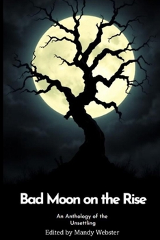 Bad Moon on the Rise: An Anthology of the Unsettling
