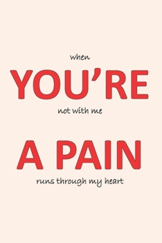 You're A Pain: Cute Novelty Gift Love Notebook For Women and Men