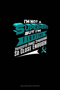 I'm Not a Superhero but I'm Fighting Polycystic Ovary Syndrome So Close Enough: Gas & Mileage Log Book