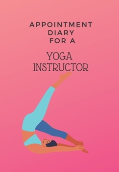 Paperback Appointment Diary for a Yoga Instructor: This is a quarterly diary with full day pages so that you have space to totally plan your day of appointments Book