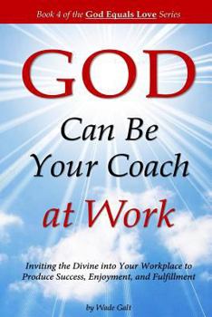 Paperback GOD Can Be Your Coach at Work: Inviting the Divine into Your Workplace to Produce Success, Enjoyment, and Fulfillment Book