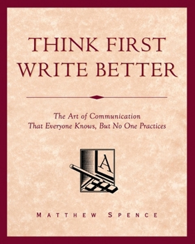 Paperback Think First, Write Better: The Art of Communication That Everyone Knows, But No One Practices Book