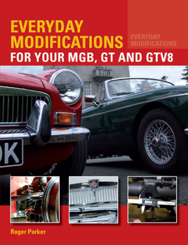 Paperback Everyday Modifications for Your Mgb, GT and Gtv8: How to Make Your Classic Car Easier to Live with and Enjoy Book