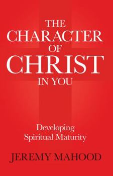 Paperback The Character of Christ in You: Developing Spiritual Maturity Book