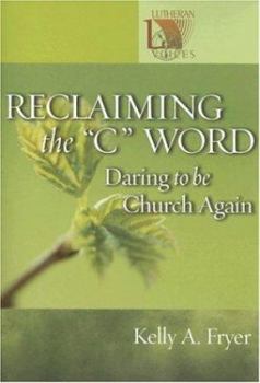 Reclaiming the "C" Word: Daring to Be Church Again (Lutheran Voices) - Book  of the Lutheran Voices