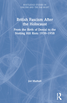 Hardcover British Fascism After the Holocaust: From the Birth of Denial to the Notting Hill Riots 1939-1958 Book