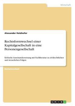 Paperback Rechtsformwechsel einer Kapitalgesellschaft in eine Personengesellschaft: Kritische Auseinandersetzung mit Fachliteratur zu zivilrechtlichen und steue [German] Book