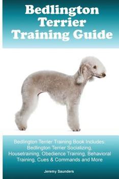 Paperback Bedlington Terrier Training Guide. Bedlington Terrier Training Book Includes: Bedlington Terrier Socializing, Housetraining, Obedience Training, Behav Book