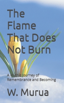 Paperback The Flame That Does Not Burn: A Mythic Journey of Remembrance and Becoming Book