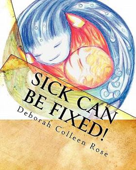 Paperback Sick Can Be Fixed!: Practical Information for the Parents of Children with Mental Illness From Another Parent Book
