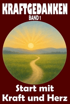 Kraftgedanken, Start mit Kraft und Herz, Band 1: Impulse für mehr Selbstvertrauen, Achtsamkeit im Alltag und emotionale Stärke entwickeln ... Stärke und Lebensfreude) (German Edition)