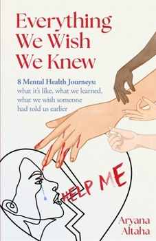 Everything We Wish We Knew: 8 Mental Health Journeys: what it’s like, what we learned, what we wish someone had told us earlier