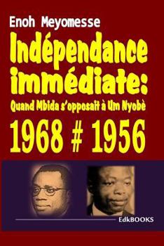 Paperback Indépendance immédiate: quand Mbida s'opposait à Um Nyobè [French] Book