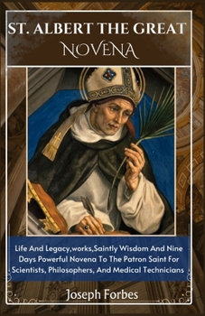 Paperback St. Albert the Great Novena: Life And Legacy, works, Saintly Wisdom And Nine Days Powerful Novena To The Patron Saint For Scientists, Philosophers, Book