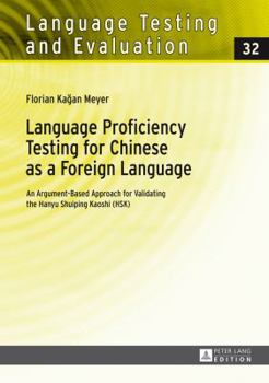 Language Proficiency Testing for Chinese as a Foreign Language: An Argument-Based Approach for Validating the Hanyu Shuiping Kaoshi (HSK)