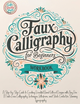 Paperback Faux Calligraphy for Beginners: A Step-by-Step Guide to Creating Beautiful Hand-Lettered Designs with Any Pen - Master Faux Calligraphy Techniques, Le Book