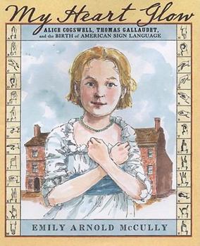 Hardcover My Heart Glow: Alice Cogswell, Thomas Gallaudet, and the Birth of American Sign Language Book