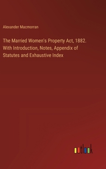 Hardcover The Married Women's Property Act, 1882. With Introduction, Notes, Appendix of Statutes and Exhaustive Index Book