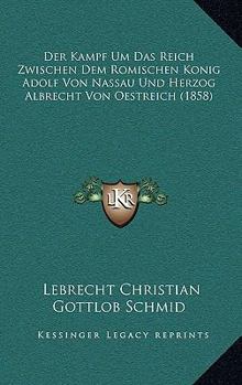 Der Kampf Um Das Reich Zwischen Dem Romischen Konig Adolf Von Nassau Und Herzog Albrecht Von Oestreich (1858)