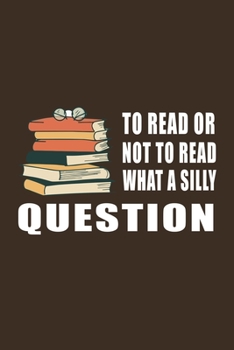 Paperback To Read Or Not To Read What a Silly Question: Librarian Gift Idea For Friends and Family - A Gift For Librarians And Everyone Who Love Books And Libra Book