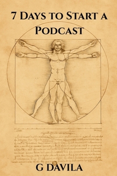 7 Days to Start a Podcast: A Beginner's 7 Day Guide to Podcasting Success (7 Day Series)