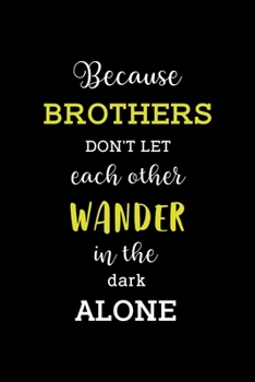 Paperback Because Brothers Don't Let Each Other Wander In The Dark Alone: All Purpose 6x9" Blank Lined Notebook Journal Way Better Than A Card Trendy Unique Gif Book
