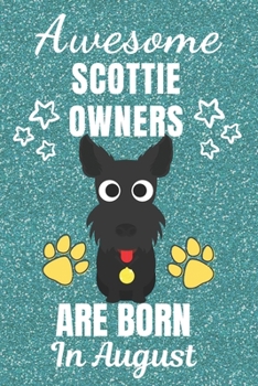 Awesome Scottie Owners Are Born In August: Scottie dog gifts. This Scottie Notebook / Scottie Journal is 6x9in with 110+ lined ruled pages. Great gift ... Scottie dog Lovers. Scotland Terrier gifts.