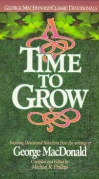 A Time to Grow: Inspiring Devotional Selections from the Writings of George MacDonald