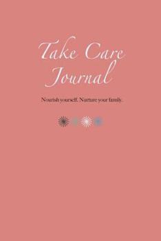 Paperback Take Care Journal: Nourish Yourself. Nurture Your Family. Book