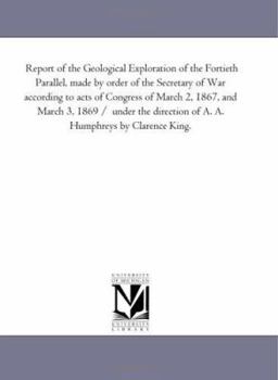 Paperback Report of the Geological Exploration of the Fortieth Parallel, Made by order of the Secretary of War According to Acts of Congress of March 2, 1867, a Book