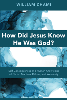 Hardcover How Did Jesus Know He Was God?: Self-Consciousness and Human Knowledge of Christ: Maritain, Rahner, and Weinandy Book