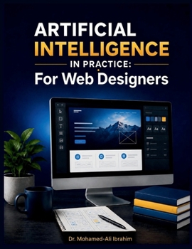 Paperback Artificial Intelligence in Practice: For Web Designers: A Safe, Practical, and Future-Ready Guide to Using AI for Website Planning, UX Design, Layouts, Content Support, and Accessibility Book