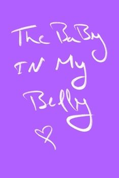 The baby in my belly my life my baby: Lined  Notebook  / Journal Gift, 120 Pages, 6x9, Soft Cover, Matte Finish
