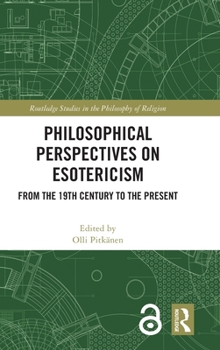 Philosophical Perspectives on Esotericism: From the 19th Century to the Present