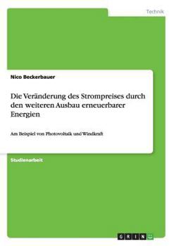 Paperback Die Veränderung des Strompreises durch den weiteren Ausbau erneuerbarer Energien: Am Beispiel von Photovoltaik und Windkraft [German] Book