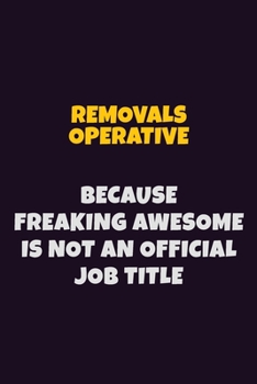 Paperback Removals Operative, Because Freaking Awesome Is Not An Official Job Title: 6X9 Career Pride Notebook Unlined 120 pages Writing Journal Book