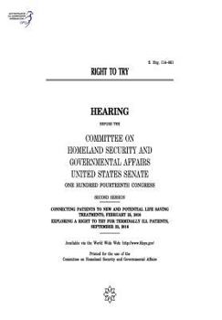 Paperback Right to try: hearing before the Committee on Homeland Security and Governmental Affairs, United States Senate, One Hundred Fourteen Book