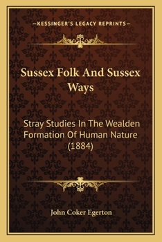Sussex Folk And Sussex Ways: Stray Studies In The Wealden Formation Of Human Nature